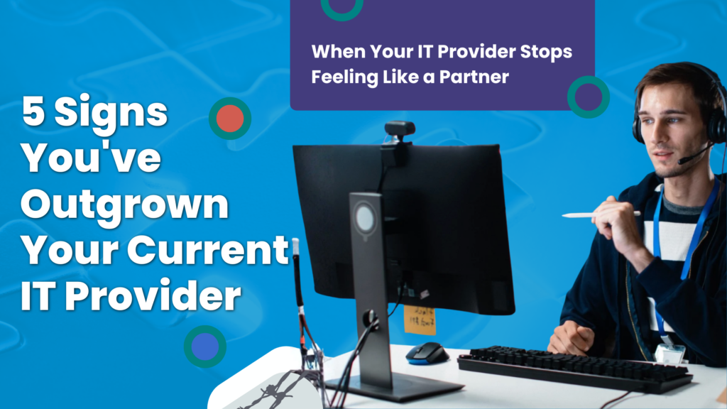 5 Signs You've Outgrown Your Current IT Provider